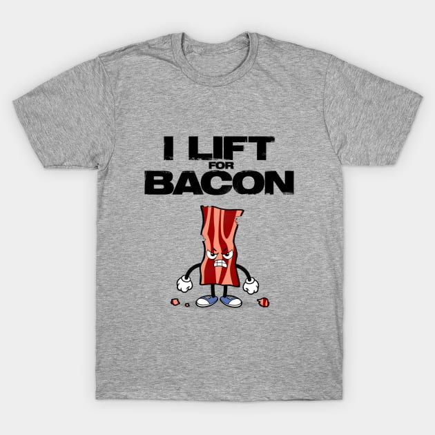 I Lift for Bacon - Perfect Gift for Bacon Gym Lovers T-Shirt by happiBod